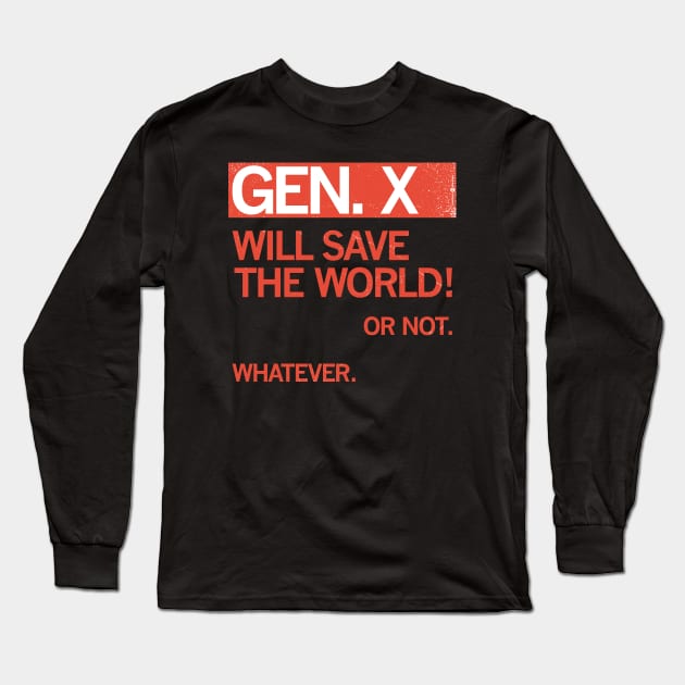GEN X — Will Save the World! Or Not. Whatever. Long Sleeve T-Shirt by carbon13design